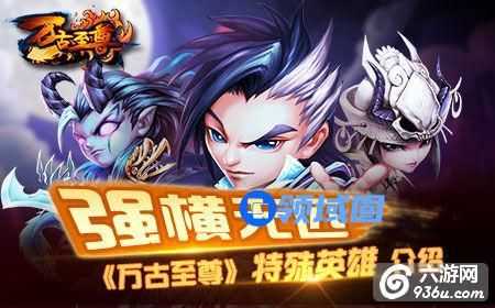 《万古至尊》手游 特殊英雄介绍