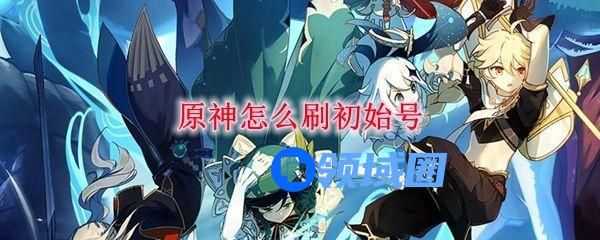 原神初始号怎么刷？新手开局刷初始攻略[多图]