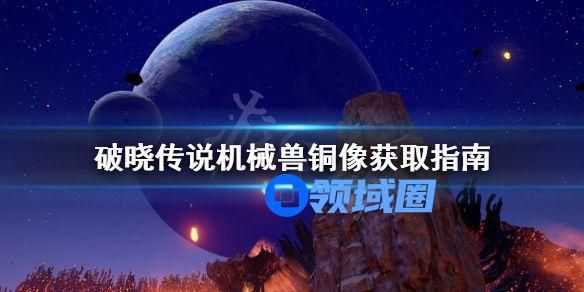 破晓传说机械兽铜像在哪？机械兽铜像位置攻略[多图]