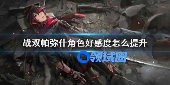 战双帕弥什提升好感度的方法 战双帕弥什怎么提高好感度
