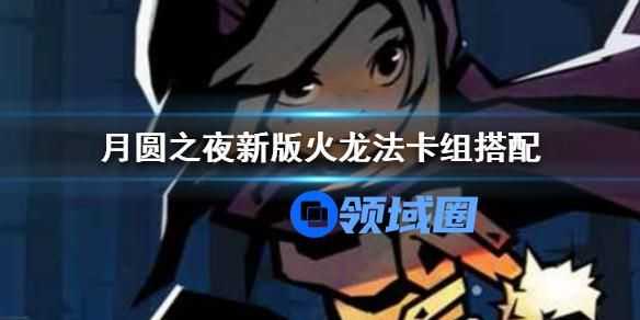 月圆之夜新版火龙法卡组搭配 月圆之夜新版火龙法怎么玩