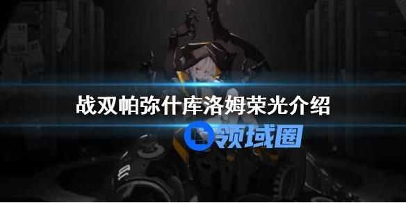 战双帕弥什库洛姆荣光介绍 战双帕弥什库洛姆荣光角色说明