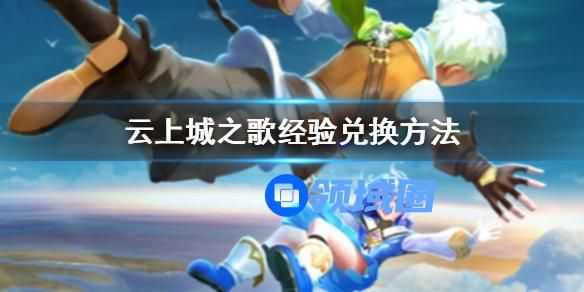 云上城之歌经验兑换的方法 云上城之歌多余的经验怎么用