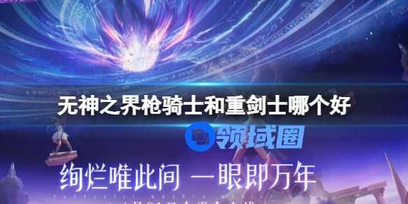 无神之界枪骑士和重剑士选哪个 无神之界枪骑士和重剑士哪个好