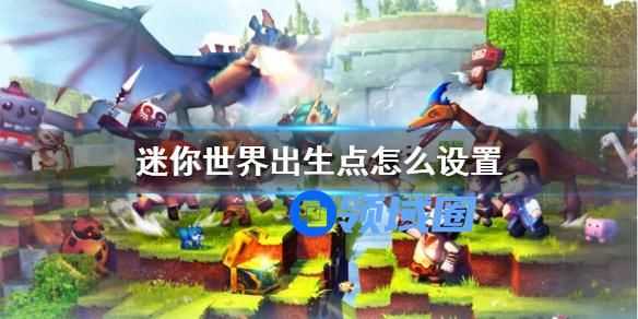 迷你世界出生点怎么设置 迷你世界出生点的设置方法