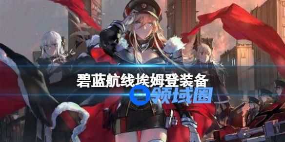 碧蓝航线埃姆登用什么装备好 碧蓝航线埃姆登装备介绍