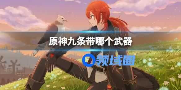原神九条带什么武器 原神九条武器数据一览