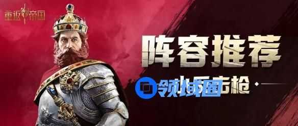 重返帝国枪兵阵容怎么搭配 重返帝国枪兵阵容的搭配方案