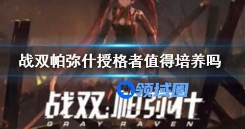战双帕弥什授格者值得培养吗 战双帕弥什授格者怎么样