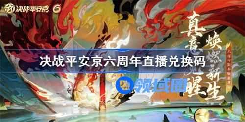 决战平安京六周年直播兑换码是什么 决战平安京六周年直播兑换码详情一览