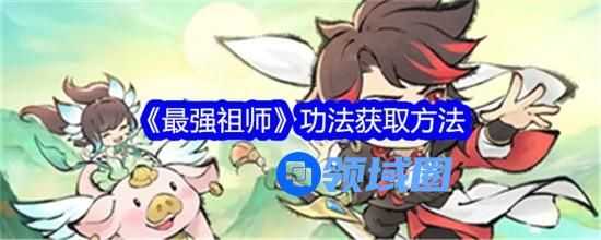 最强祖师功法有哪些怎么得 最强祖师功法获取途径大全2024