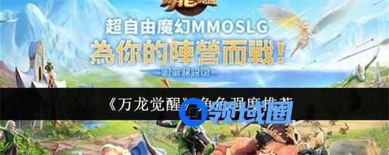 万龙觉醒角色哪些比较强 万龙觉醒角色强度推荐