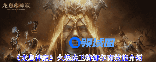 龙息神寂火焰戍卫特娜尔南技能是什么  火焰戍卫特娜尔南技能介绍[多图]图片1