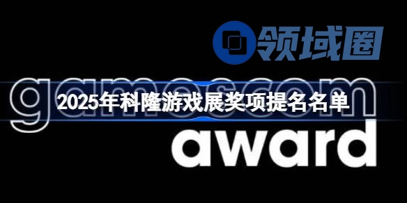2025年科隆游戏展奖项提名名单 2025年科隆游戏展奖项提名有哪些