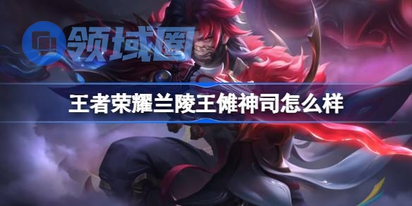 王者荣耀兰陵王傩神司怎么样 王者荣耀兰陵王傩神司皮肤价格