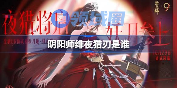 阴阳师绯夜猎刃是谁 阴阳师绯夜猎刃式神介绍