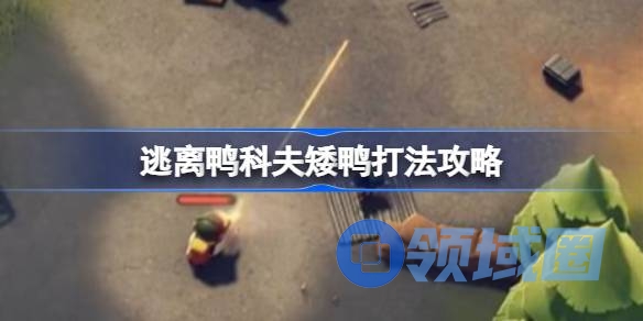 逃离鸭科夫矮鸭打法攻略 逃离鸭科夫矮鸭该怎么打