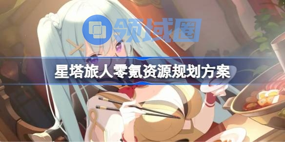 星塔旅人零氪资源规划方案 星塔旅人零氪怎么进行资源规划