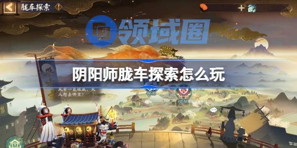 阴阳师胧车探索怎么玩 阴阳师胧车探索玩法2025