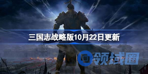 三国志战略版10月22日更新 三国志战略版10月22日更新了什么