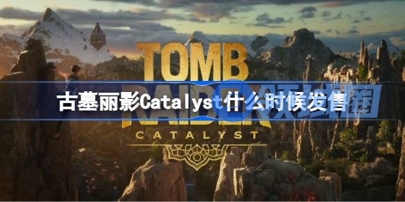 古墓丽影Catalyst什么时候发售 古墓丽影Catalyst发售时间介绍